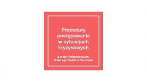 Procedury postpowania w sytuacjach kryzysowych Szkoa Podstawowa im