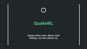 Quake ML Stanley Dillon Hicks Meher Akhil Birlangi