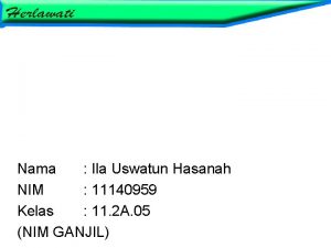 Nama Ila Uswatun Hasanah NIM 11140959 Kelas 11
