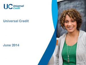 Universal Credit June 2014 1 Universal Credit overview