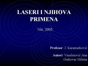 LASERI I NJIHOVA PRIMENA Ni 2005 Profesor J