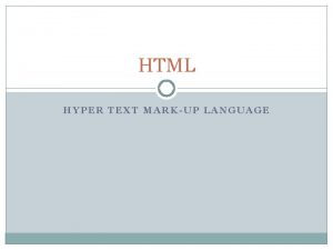 HTML HYPER TEXT MARKUP LANGUAGE HTML Hyper Text