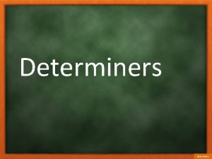Determiners determiners a five the my both that
