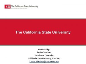 The California State University Presented by Louise Martinez