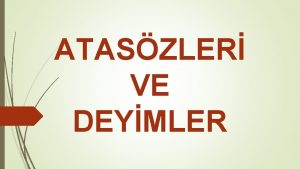 ATASZLER VE DEYMLER ATASZLE Gemiten gnmze gelen uzun