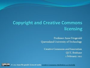 Copyright and Creative Commons licensing Professor Anne Fitzgerald