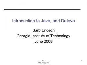 Introduction to Java and Dr Java Barb Ericson