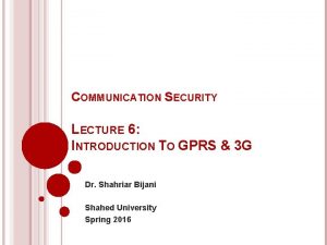COMMUNICATION SECURITY LECTURE 6 INTRODUCTION TO GPRS 3