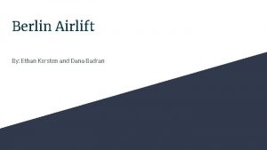 Berlin Airlift By Ethan Kersten and Dana Badran