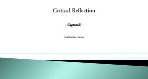 Critical Reflection Captured Katherine Luna Captured My groups