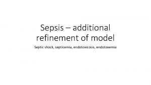 Sepsis additional refinement of model Septic shock septicemia