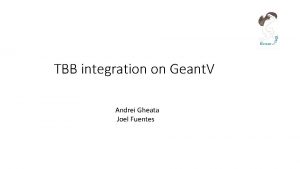 TBB integration on Geant V Andrei Gheata Joel