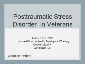 Posttraumatic Stress Disorder in Veterans Leticia Flores Ph