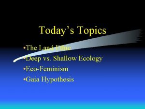 Todays Topics The Land Ethic Deep vs Shallow