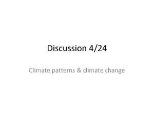 Discussion 424 Climate patterns climate change THE CHANGING