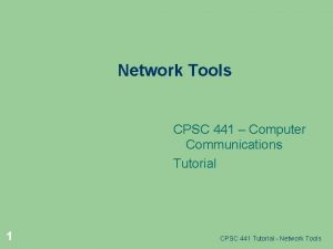 Network Tools CPSC 441 Computer Communications Tutorial 1