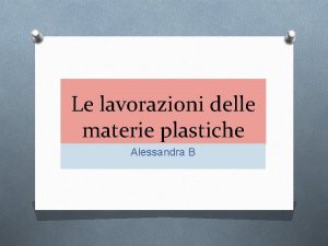 Le lavorazioni delle materie plastiche Alessandra B Stampaggio