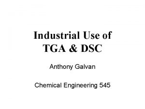 Industrial Use of TGA DSC Anthony Galvan Chemical