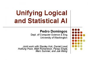 Unifying Logical and Statistical AI Pedro Domingos Dept