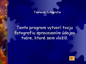 Tvorenie fotografie Tento program vytvor tvoju fotografiu spracovanm