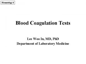 Hematology 6 Blood Coagulation Tests Lee Woo In