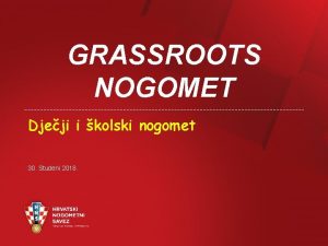 GRASSROOTS NOGOMET Djeji i kolski nogomet 30 Studeni