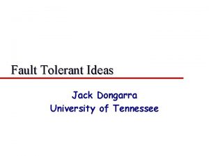 Fault Tolerant Ideas Jack Dongarra University of Tennessee