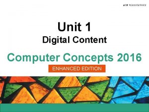 Unit 1 Digital Content Computer Concepts 2016 ENHANCED