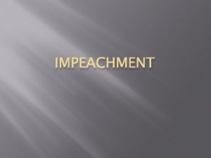 IMPEACHMENT Impeachment The Constitution provides that the President