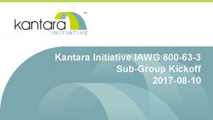 Kantara Initiative IAWG 800 63 3 SubGroup Kickoff