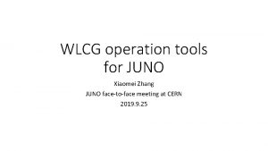 WLCG operation tools for JUNO Xiaomei Zhang JUNO