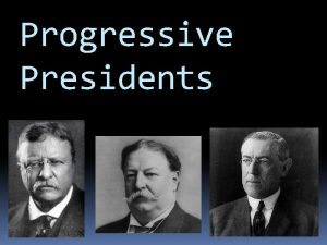 Progressive Presidents Theodore Roosevelt Born to wealthy New