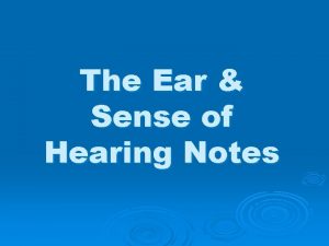 The Ear Sense of Hearing Notes 1 Hearing