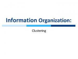 Information Organization Clustering Clustering Unsupervised Learning Similar items