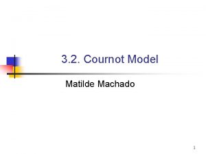 3 2 Cournot Model Matilde Machado 1 3
