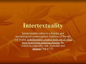 Intertextuality refers to a literary and psychological commonplace