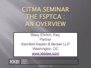 CITMA SEMINAR THE FSPTCA AN OVERVIEW Stacy Ehrlich