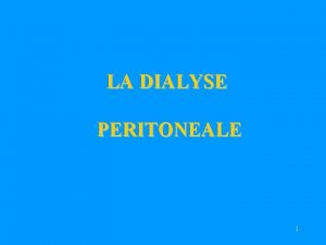 LA DIALYSE PERITONEALE 1 PLAN Rappel anatomophysiologique Le