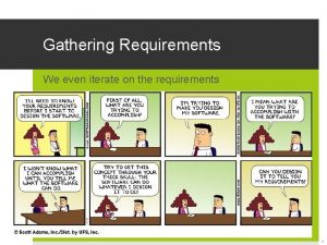 Gathering Requirements We even iterate on the requirements