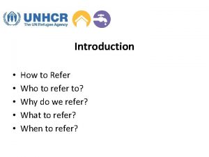 Introduction How to Refer Who to refer to
