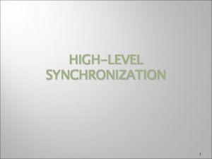 HIGHLEVEL SYNCHRONIZATION 1 Large Amount of Work to