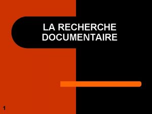 LA RECHERCHE DOCUMENTAIRE 1 SOMMAIRE LINFORMATION Gnralits MTHODOLOGIE