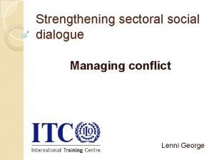 Strengthening sectoral social dialogue Managing conflict Lenni George