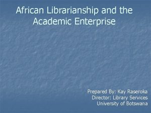 African Librarianship and the Academic Enterprise Prepared By