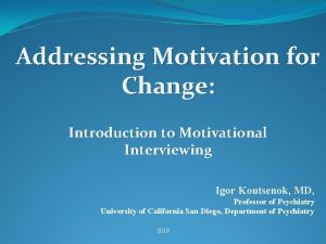 Addressing Motivation for Change Introduction to Motivational Interviewing