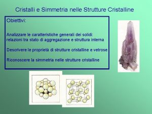 Cristalli e Simmetria nelle Strutture Cristalline Obiettivi Analizzare