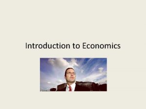 Introduction to Economics What is economics The Economic
