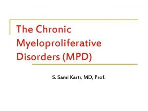 The Chronic Myeloproliferative Disorders MPD S Sami Kart