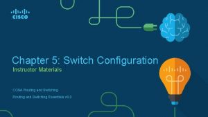 Chapter 5 Switch Configuration Instructor Materials CCNA Routing