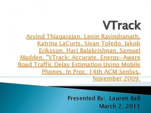 VTrack Arvind Thiagarajan Lenin Ravindranath Katrina La Curts VTrack Arvind Thiagarajan Lenin Ravindranath Katrina La Curts